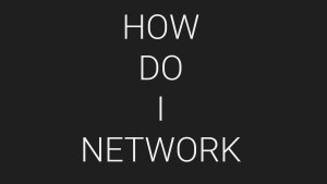 HOW TO NETWORK